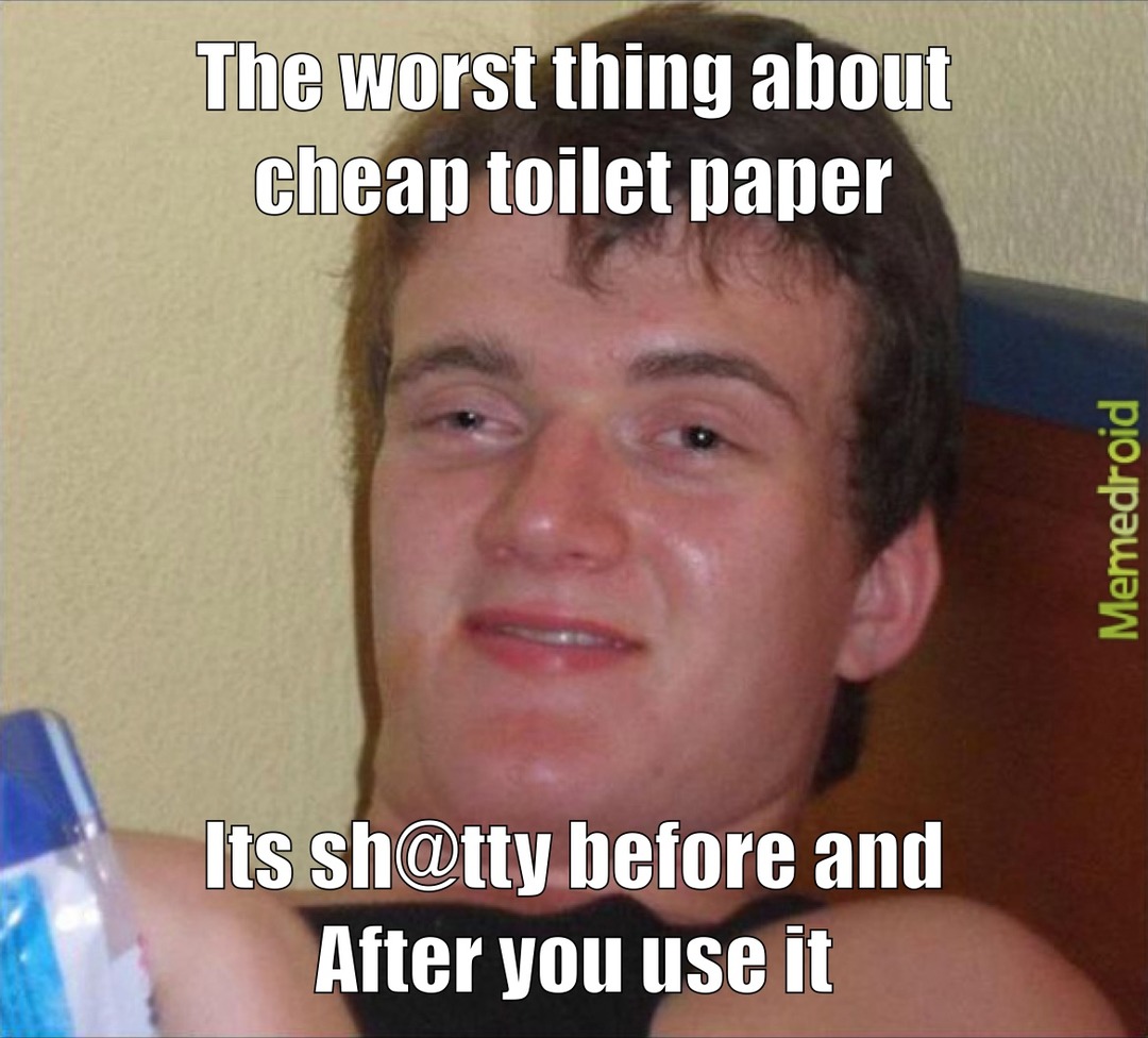 tp for my bung hole - meme