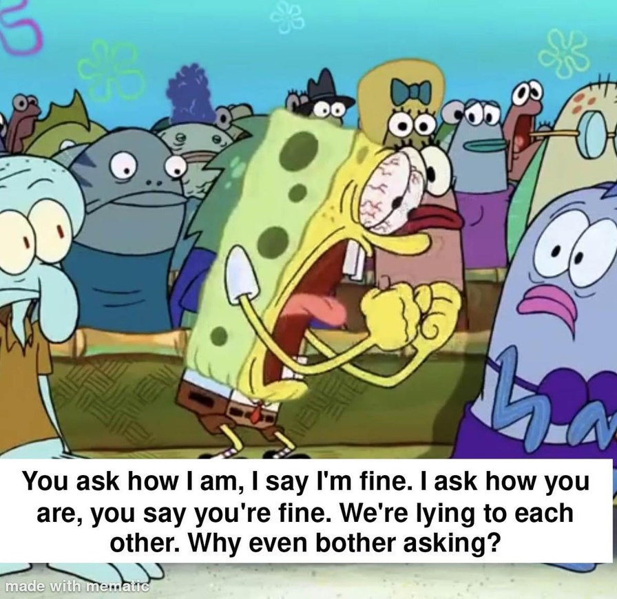 We ask how each other’s doing both say fine and both lying - meme