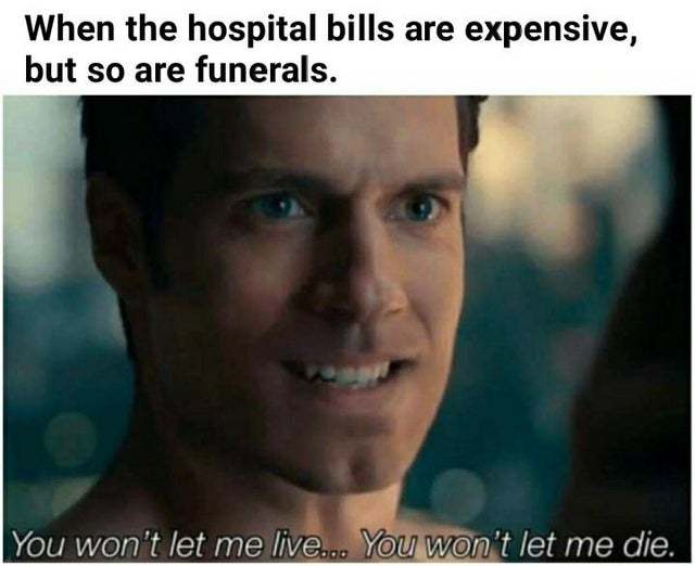 When the hospital bills are expensive but so are funerals - meme
