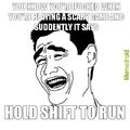 Hold SHIFT to run XD