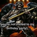 You're not invited to my birthday party