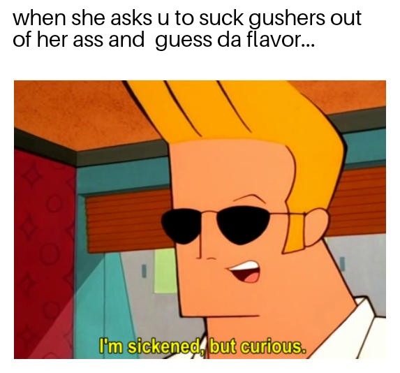 Mmmm,gushers... - meme