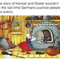 L’histoire d’Hansel et Gretel ne serait pas la dernière fois que les allemands mettent des gens dans des fours…