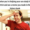 When you're helping your son study in 2050 and see a meme you made in the history book