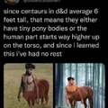 This is why centaurs should be larger sized creatures not medium