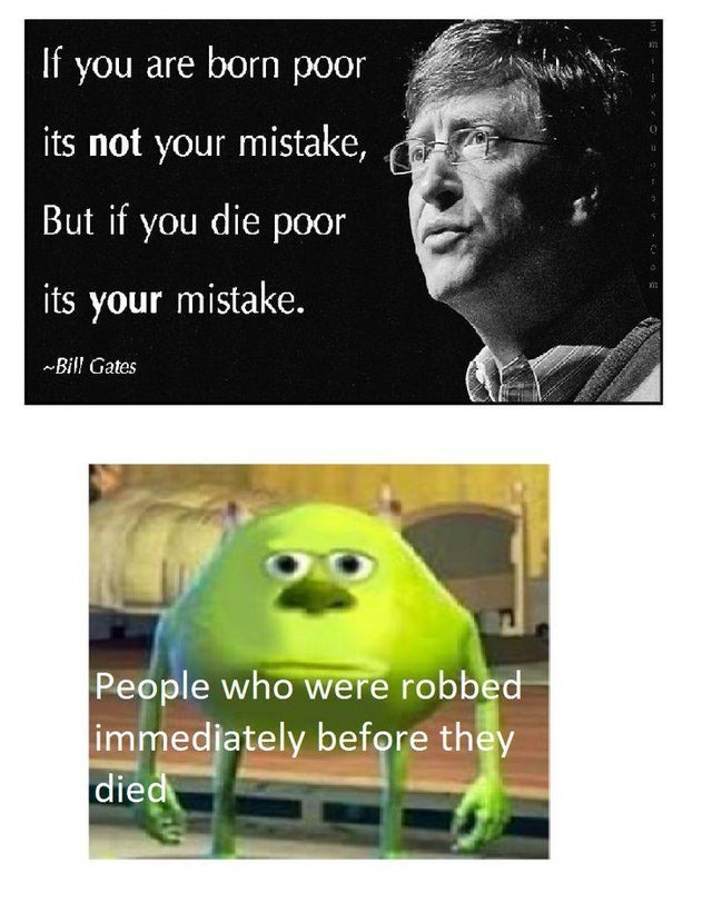 If you are born poor its not your mistake, but if you die poor its your mistake - meme