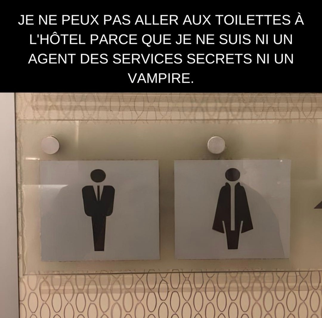 Je peux pas aller aux WC, je suis ni agent secret ni vampire - meme