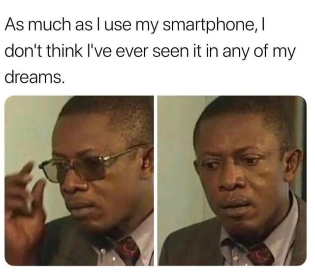 As much as I use my smartphone I dont think I've ever seen it in any of my dreams - meme