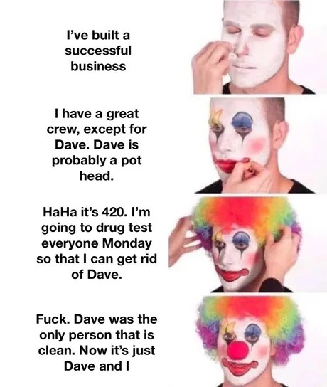 Tried to fire Dave for 420 vibes, turns out he was the only one not high - meme