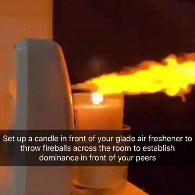 Set up a candle in front of your glade air freshener to throw fireballs across the room to establish dominance - meme
