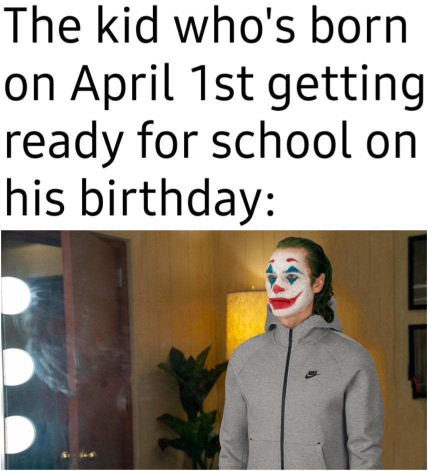 Pov: your birthday is on April 1st - meme