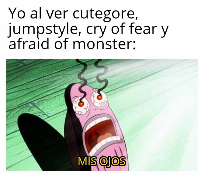 Ojo, no digo que el jumpstyle, cry of fear y afraid of monster son malisimo, lo que me refiero es su fandom y el fyp de tiktok. - meme