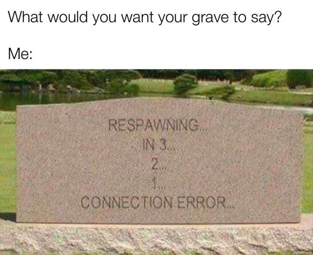 what would you want your grave to say - meme