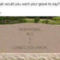 what would you want your grave to say