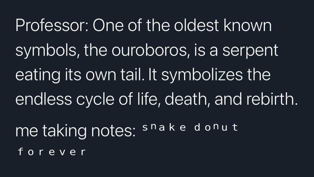 Me writing ‘snake donut’ instead of ouroboros in class - meme