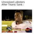 Uncooked lobsters of the Titanic