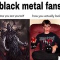 Black Metal: how you see yourself vs how you actually look