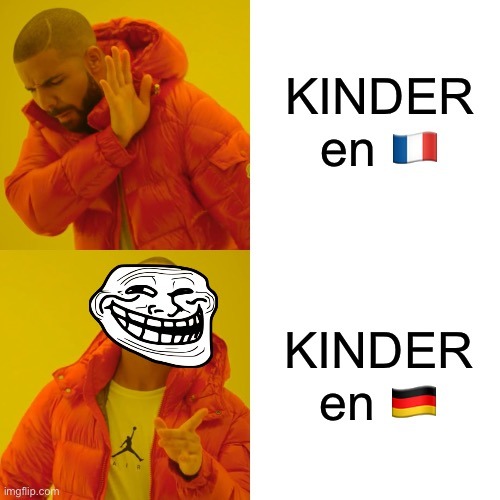 Pour ceux qui savent kinder veut dire enfant en allemand - meme