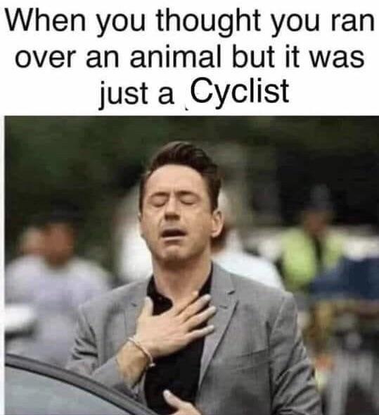 When you thought you ran over an animal but it was just a cyclist - meme