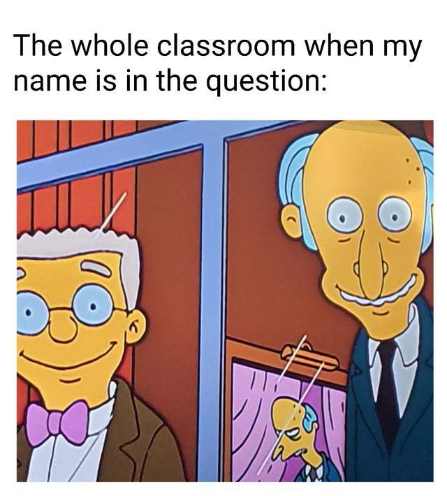 The whole classroom when my name is in the question - meme