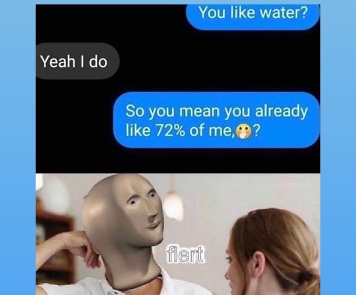 And water is vital, that means everybody needs you....lol - meme