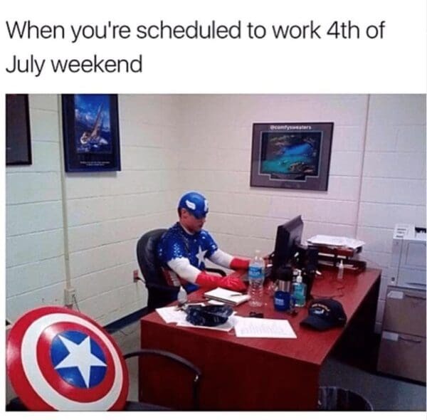 When you’re working 4th of July weekend rip - meme