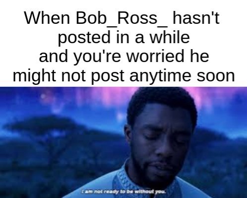 Please come back, Bob_Ross_ - meme