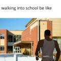 Walking into school be like