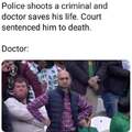 Police shoots a criminal and doctor saves his life, but court sentenced him to death